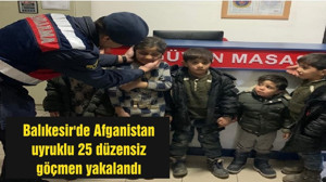 Balıkesir'de Afganistan uyruklu 25 düzensiz göçmen yakalandı