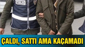 ÇALDI, SATTI AMA KAÇAMADI