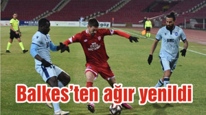 Balkes'ten ağır yenilgi