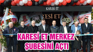 KARESİ ET MERKEZ ŞUBESİNİ AÇTI