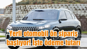 Yerli otomobil ön sipariş başlıyor! İşte ödeme tutarı