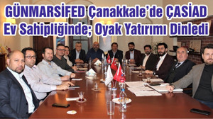 GÜNMARSİFED Çanakkale’de ÇASİAD Ev Sahipliğinde; Oyak Yatırımı Dinledi