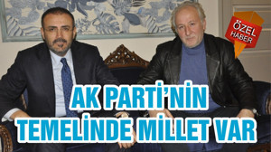 AK PARTİ’NİN TEMELİNDE MİLLET VAR