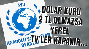 DOLAR KURU 2 TL OLMAZSA YEREL TV’LER KAPANIR…