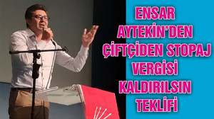 ENSAR AYTEKİN’DEN ÇİFTÇİDEN STOPAJ VERGİSİ KALDIRILSIN TEKLİFİ