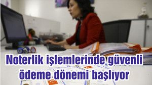 Noterlik işlemlerinde güvenli ödeme dönemi başlıyor