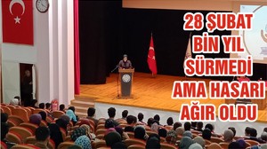 28 ŞUBAT BİN YIL SÜRMEDİ AMA HASARI AĞIR OLDU