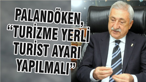 PALANDÖKEN, “TURİZME YERLİ TURİST AYARI YAPILMALI”