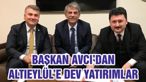 BAŞKAN AVCI’DAN ALTIEYLÜL’E DEV YATIRIMLAR