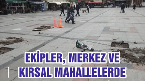 EKİPLER, MERKEZ VE KIRSAL MAHALLELERİMİZDE