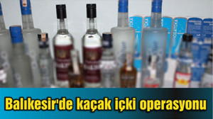 Balıkesir'de kaçak içki operasyonu