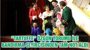 “TARTUFFE” ÖZGÜN YORUMU İLE BANDIRMA SEYİRCİSİNDEN TAM NOT ALDI