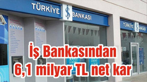 İş Bankasından 6,1 milyar TL net kar