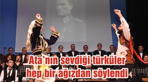 Ata’nın sevdiği türküler hep bir ağızdan söylendi
