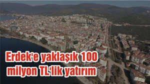 Erdek'e yaklaşık 100 milyon TL'lik yatırım