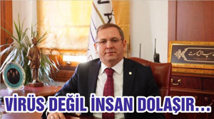 VİRÜS DEĞİL İNSAN DOLAŞIR…
