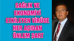 SAĞLIK VE EKONOMİYİ ETKİLEYEN VİRÜSE HER AÇIDAN ÖNLEM ŞART