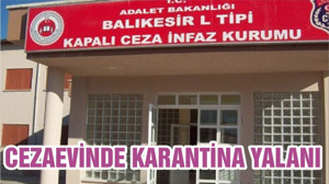 CEZAEVİNDE KARANTİNA YALANI