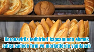 Koronavirüs tedbirleri kapsamında ekmek satışı sadece fırın ve marketlerde yapılacak