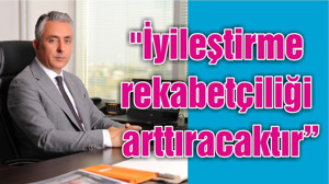 "İyileştirme rekabetçiliği arttıracaktır"