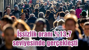İşsizlik oranı %13,7 seviyesinde gerçekleşti