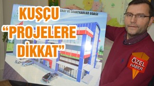 KUŞÇU “PROJELERE DİKKAT”