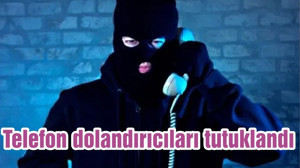 Telefon dolandırıcıları tutuklandı