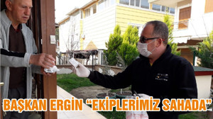 BAŞKAN ERGİN “EKİPLERİMİZ SAHADA”