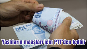 Yaşlıların maaşları için PTT’den tedbir