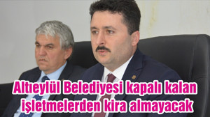 Altıeylül Belediyesi kapalı kalan işletmelerden kira almayacak