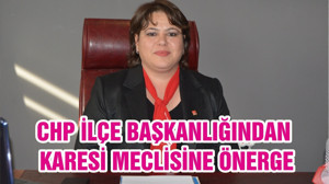 CHP İLÇE BAŞKANLIĞINDAN KARESİ MECLİSİNE ÖNERGE