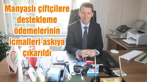 Manyaslı çiftçilere destekleme ödemelerinin icmalleri askıya çıkarıldı