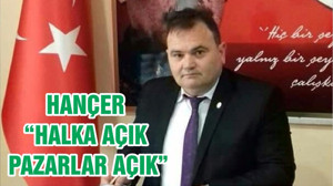 HANÇER “HALKA AÇIK PAZARLAR AÇIK”