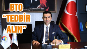 BTO “TEDBİR ALIN”