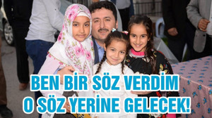 BEN BİR SÖZ VERDİM O SÖZ YERİNE GELECEK!
