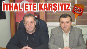 İTHAL ETE KARŞIYIZ