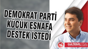 DEMOKRAT PARTİ KÜÇÜK ESNAFA DESTEK İSTEDİ