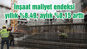 İnşaat maliyet endeksi yıllık yüzde 8,49, aylık yüzde 0,15 arttı