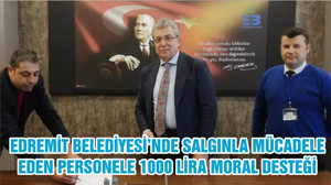 EDREMİT BELEDİYESİ’NDE SALGINLA MÜCADELE EDEN PERSONELE 1000 LİRA MORAL DESTEĞİ