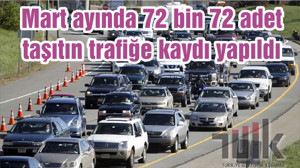 Mart ayında 72 bin 72 adet taşıtın trafiğe kaydı yapıldı