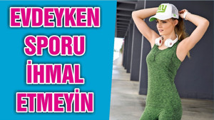 EVDEYKEN SPORU İHMAL ETMEYİN