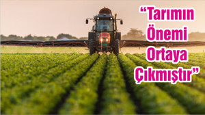 “Tarımın Önemi Ortaya Çıkmıştır”