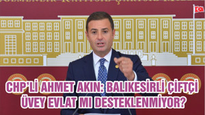 CHP’Lİ AHMET AKIN: BALIKESİRLİ ÇİFTÇİ ÜVEY EVLAT MI DESTEKLENMİYOR?