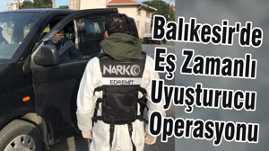 Balıkesir'de Eş Zamanlı Uyuşturucu Operasyonu