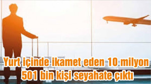 Yurt içinde ikamet eden 10 milyon 501 bin kişi seyahate çıktı