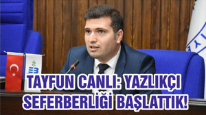 TAYFUN CANLI: YAZLIKÇI SEFERBERLİĞİ BAŞLATTIK!