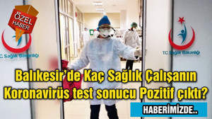 Balıkesir’de Kaç Sağlık Çalışanın Koronavirüs test sonucu Pozitif çıktı?
