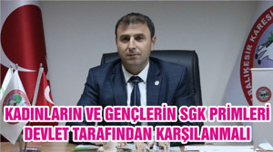 KADINLARIN VE GENÇLERİN SGK PRİMLERİ DEVLET TARAFINDAN KARŞILANMALI