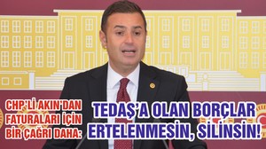 CHP’Lİ AKIN’DAN FATURALARIİÇİN BİR ÇAĞRI DAHA: TEDAŞ’A OLAN BORÇLAR ERTELENMESİN, SİLİNSİN!