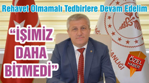 “İŞİMİZ DAHA BİTMEDİ”